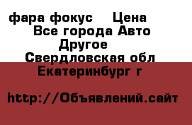 фара фокус1 › Цена ­ 500 - Все города Авто » Другое   . Свердловская обл.,Екатеринбург г.